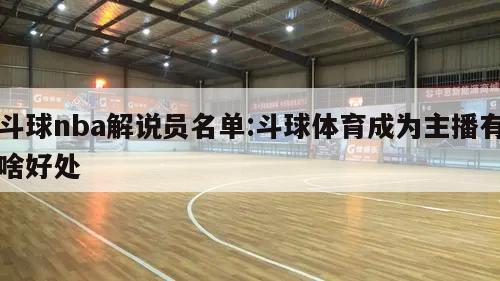 斗球nba解说员名单:斗球体育成为主播有啥好处