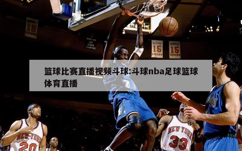 篮球比赛直播视频斗球:斗球nba足球篮球体育直播