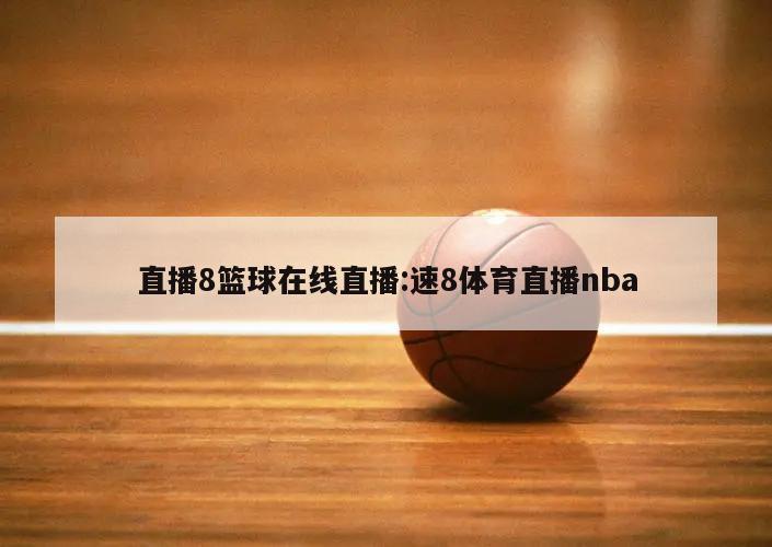 直播8篮球在线直播:速8体育直播nba