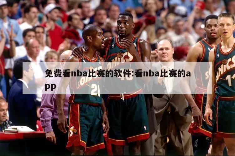 免费看nba比赛的软件:看nba比赛的app